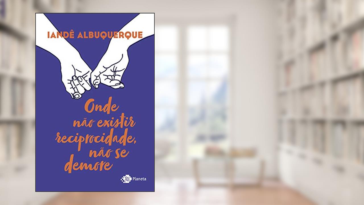Onde não existir reciprocidade, não se demore, do autor Iandê Albuquerque