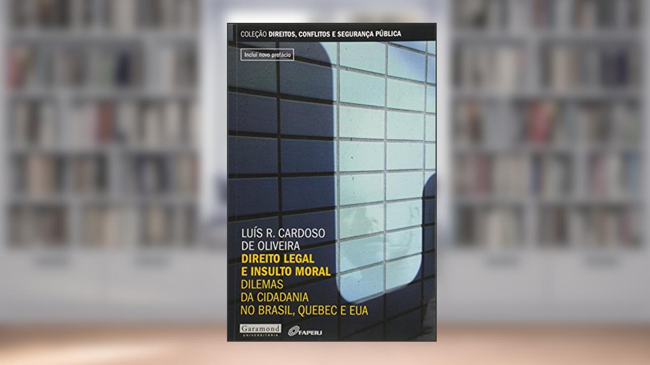 Capa de Direito Legal e Insulto Moral. Dilemas da Cidadania no Brasil, Quebec e EUA, do autor Luis R. Cardoso de Oliveira