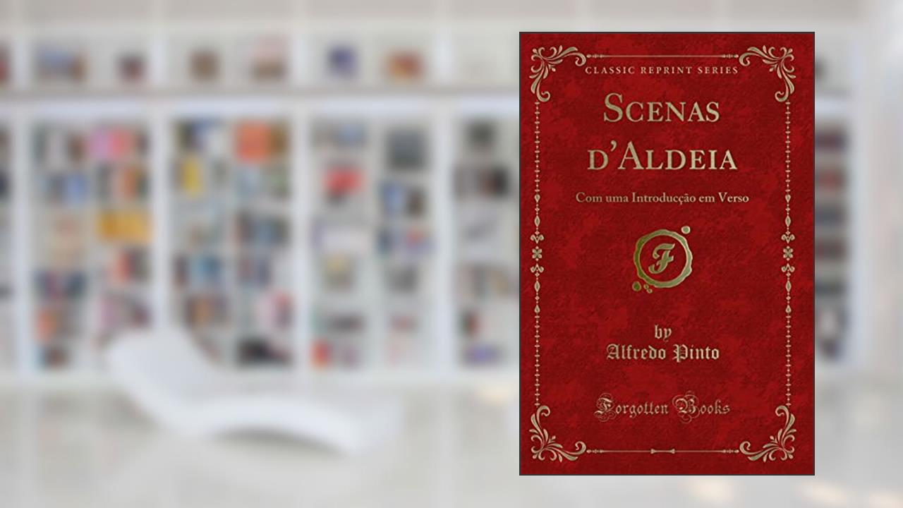 Capa de Scenas d'Aldeia: Com uma Introducção em Verso (Classic Reprint), do autor Alfredo Pinto