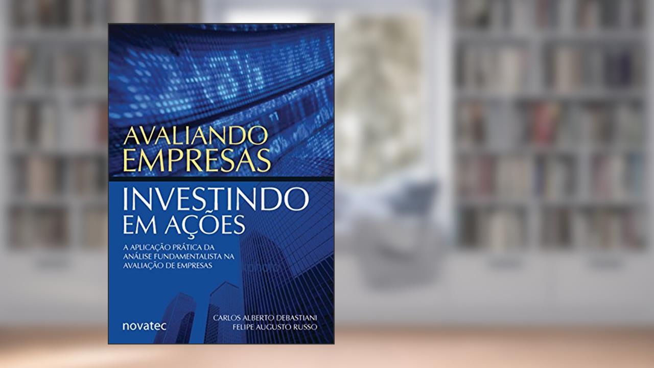 Capa de Avaliando Empresas, Investindo em Ações: a Aplicação Prática da Análise Fundamentalista na Avaliação de Empresas, do autor Carlos Alberto Debastiani; Felipe Augusto Russo
