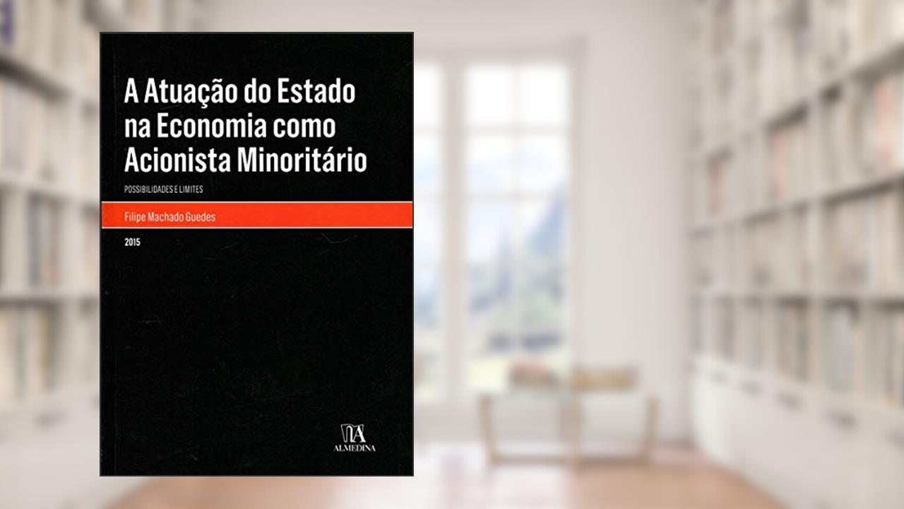 Capa de A Atuação do Estado na Economia Como Acionista Minoritário: Possibilidades e Limites, do autor Filipe Machado Guedes