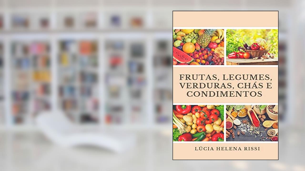 Capa de Frutas, Legumes, Verduras, Condimentos E Chás, do autor Lúcia Helena Rissi