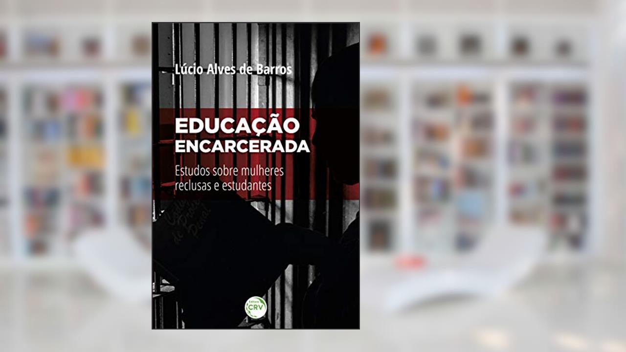 Capa de Educação Encarcerada:: estudos sobre mulheres reclusas e estudantes, do autor Lúcio Alves de Barros