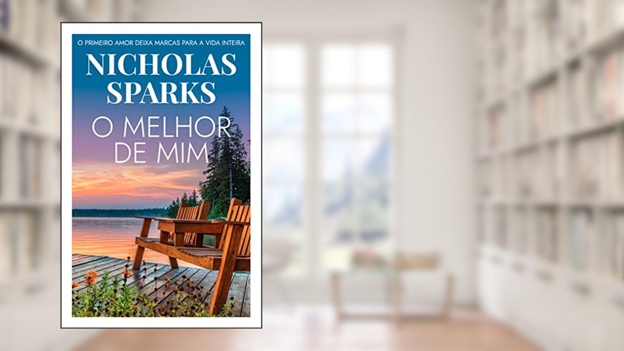 O melhor de mim: O primeiro amor deixa marcas para a vida inteira, do autor Nicholas Sparks