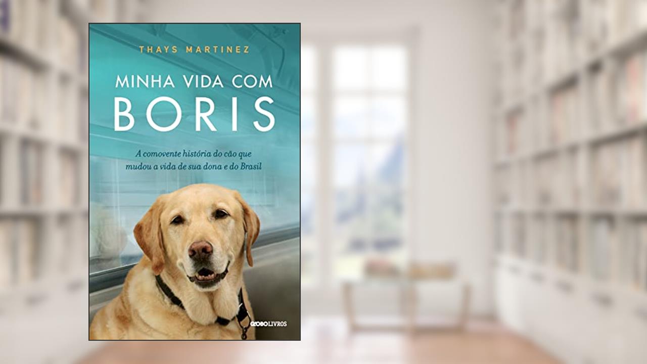 Capa de Minha vida com Boris: A comovente história do cão que mudou a vida de sua dona e do Brasil, do autor Thays Martinez