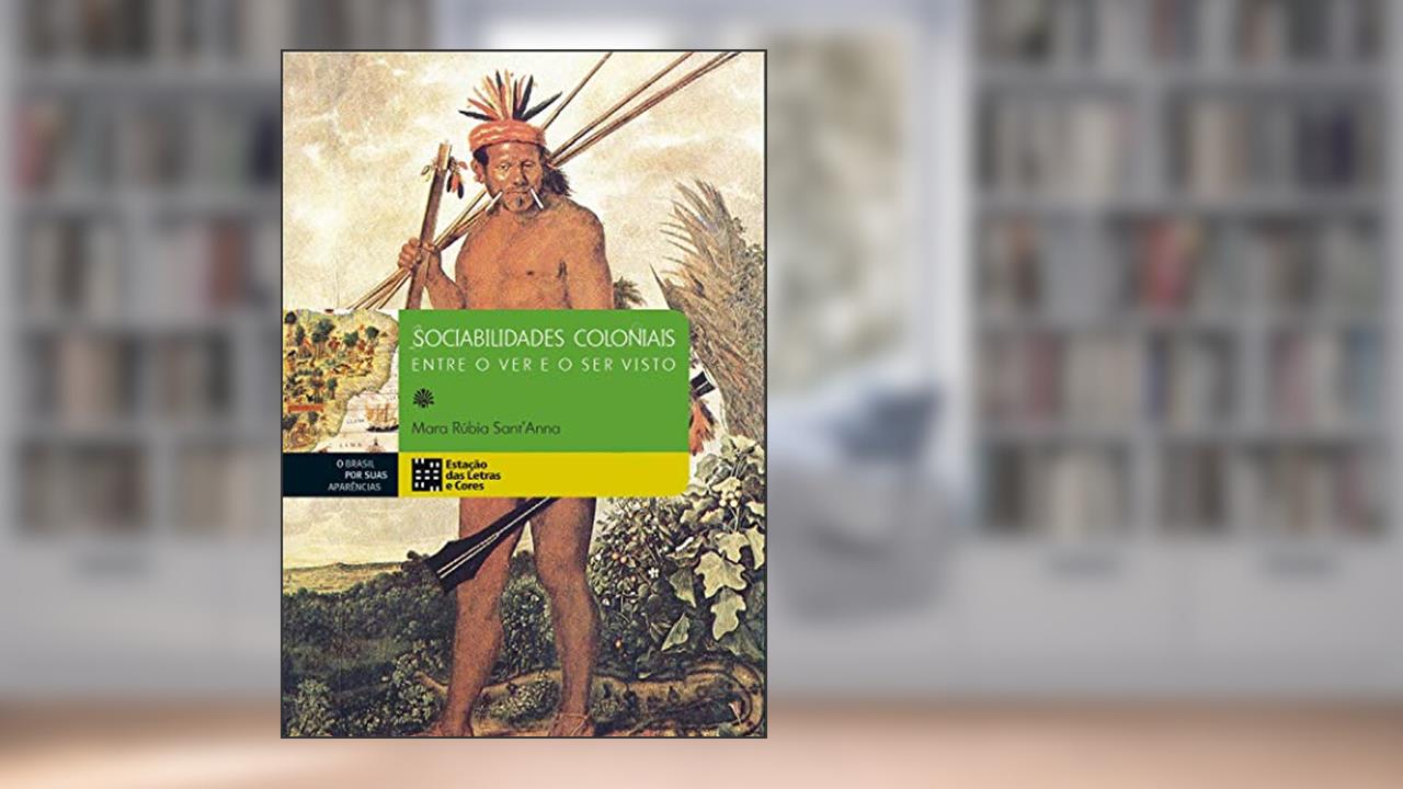Capa de Sociabilidades Coloniais: Entre o ver e o ser Visto, do autor Mara Rúbia Sant'anna