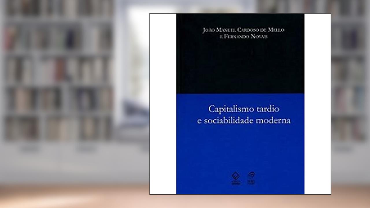 Capa de Capitalismo tardio e sociabilidade moderna - 2ª edição, do autor João Manuel Cardoso de Mello; Fernando Novais