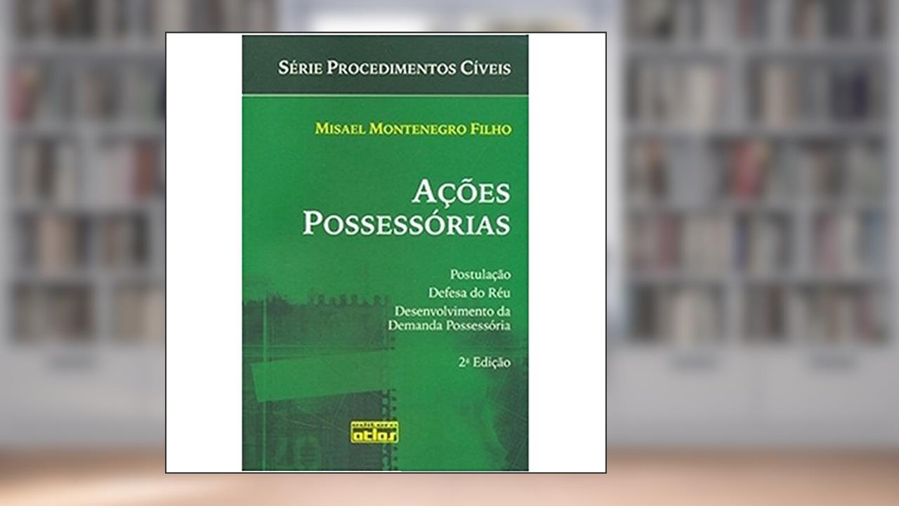 Capa de Ações Possessórias. Postulação. Defesa do Réu. Desenvolvimento da Demanda Possessória, do autor Misael Montenegro Filho