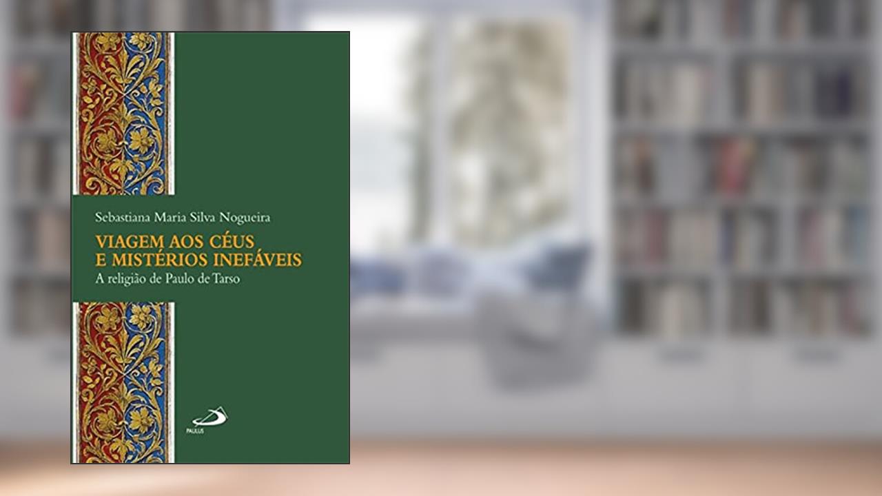 Capa de Viagem aos Céus e Mistérios Inefáveis: a Religião de Paulo de Tarso, do autor Sebastiana Maria Silva Nogueira