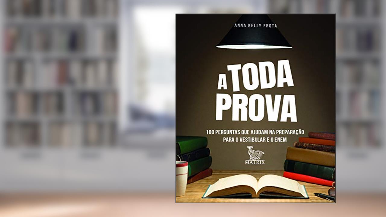 Capa de A toda prova: 100 perguntas que ajudam na preparação para o vestibular e o Enem, do autor Anna Kelly Frota