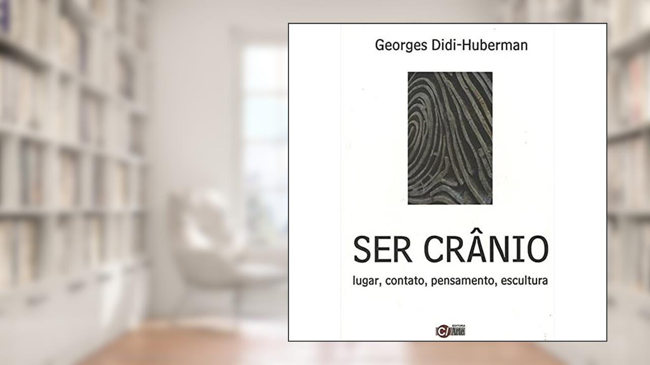 Capa de Ser Crânio: Lugar, Contato, Pensamentos, Escultura, do autor Georges Didi-Huberman