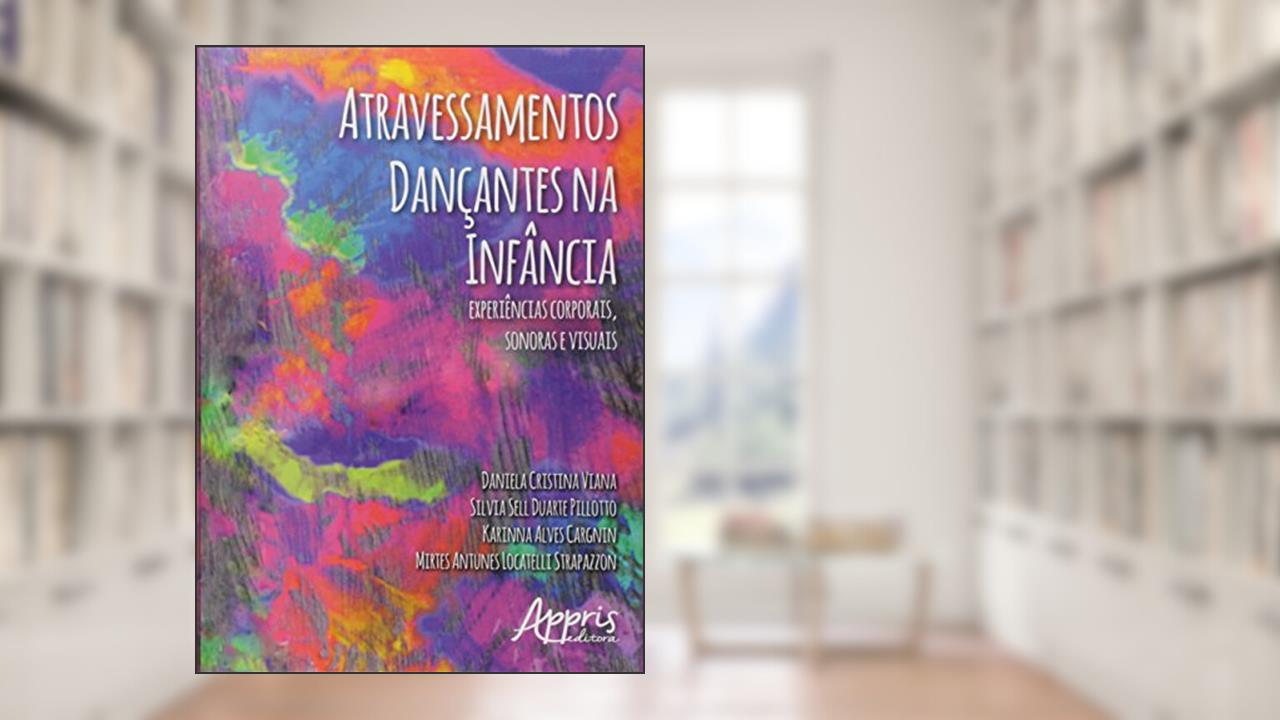 Capa de Atravessamentos dançantes na infância: experiências corporais, sonoras e visuais, do autor Daniela Cristina Viana