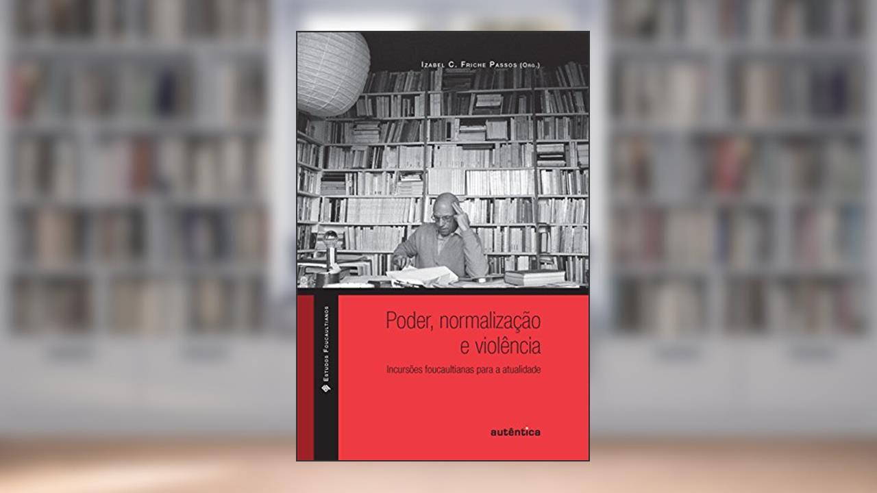 Capa de Poder, Normalização E Violência:: Incursões Foucaultianas Para a Atualidade, do autor Izabel C. Friche Passos