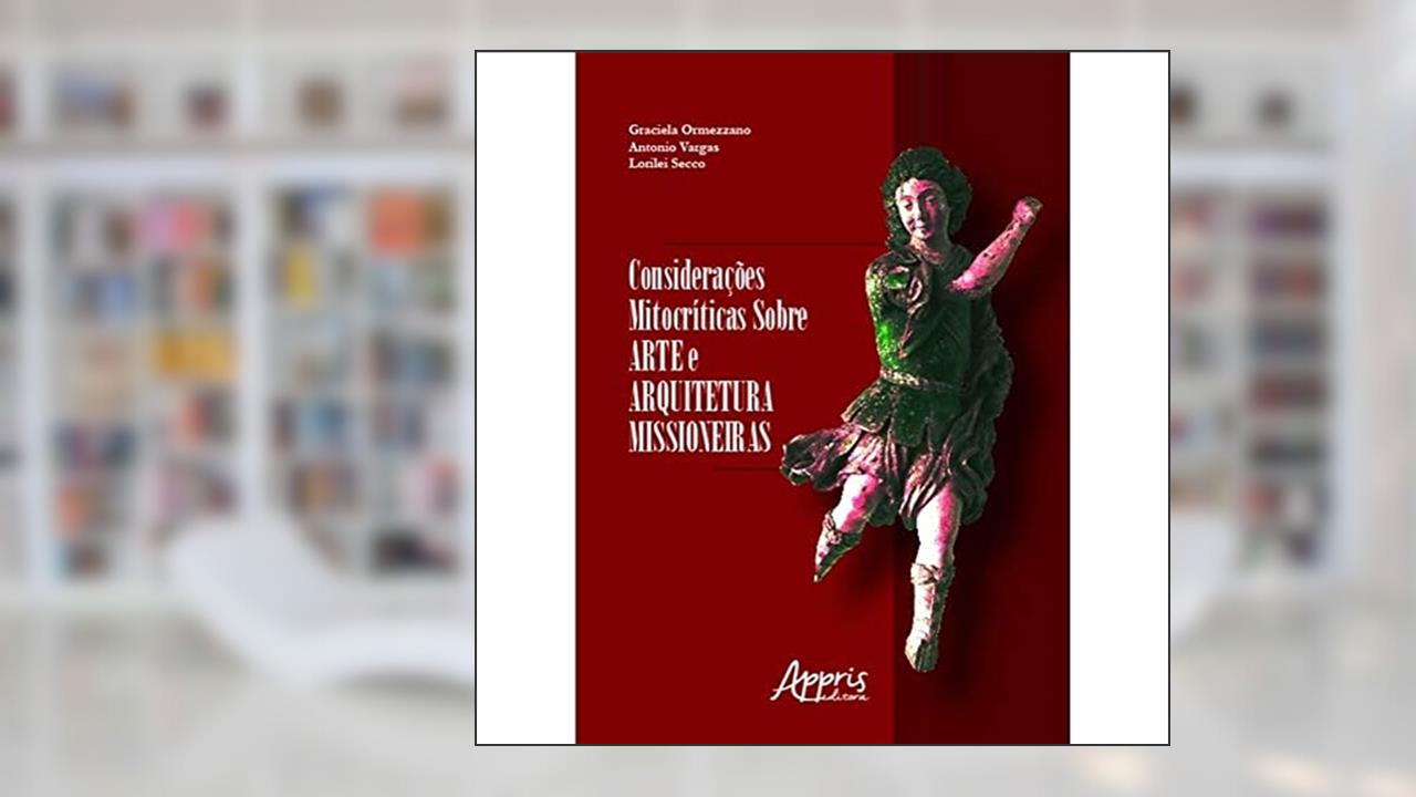 Capa de Considerações mitocríticas sobre arte e arquitetura missioneiras, do autor Graciela Ormezzano; Antonio Vargas; Lorilei Secco