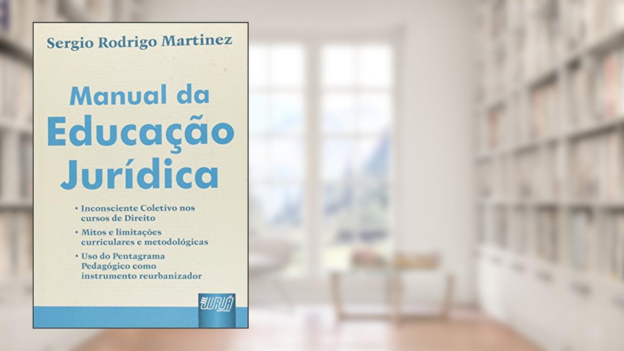 Capa de Manual da Educação Jurídica - Inconsciente Coletivo nos Cursos de Direito Mitos e Limitações Curriculares e Metodológicas Uso do Pentagrama Pedagógico como Instrumento Reurbanizador, do autor Sergio Rodrigo Martinez