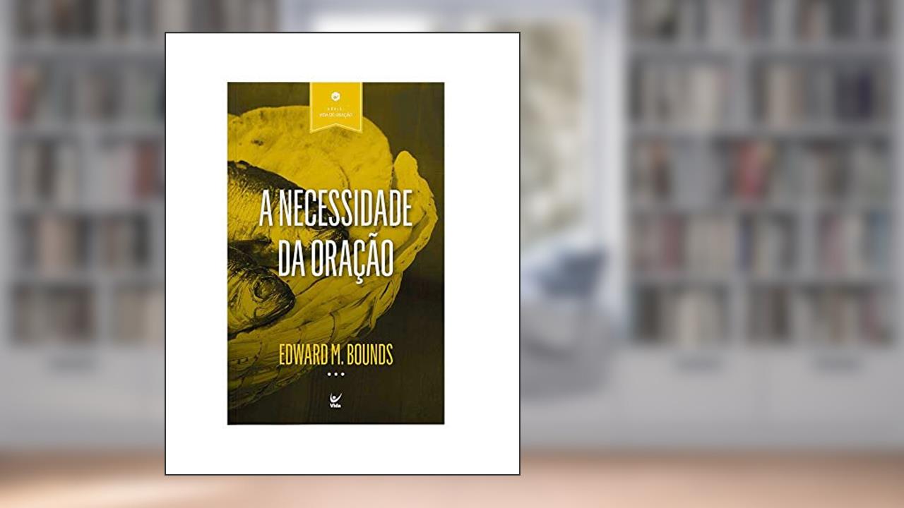 Capa de A Necessidade da Oração, do autor Edward M. Bounds