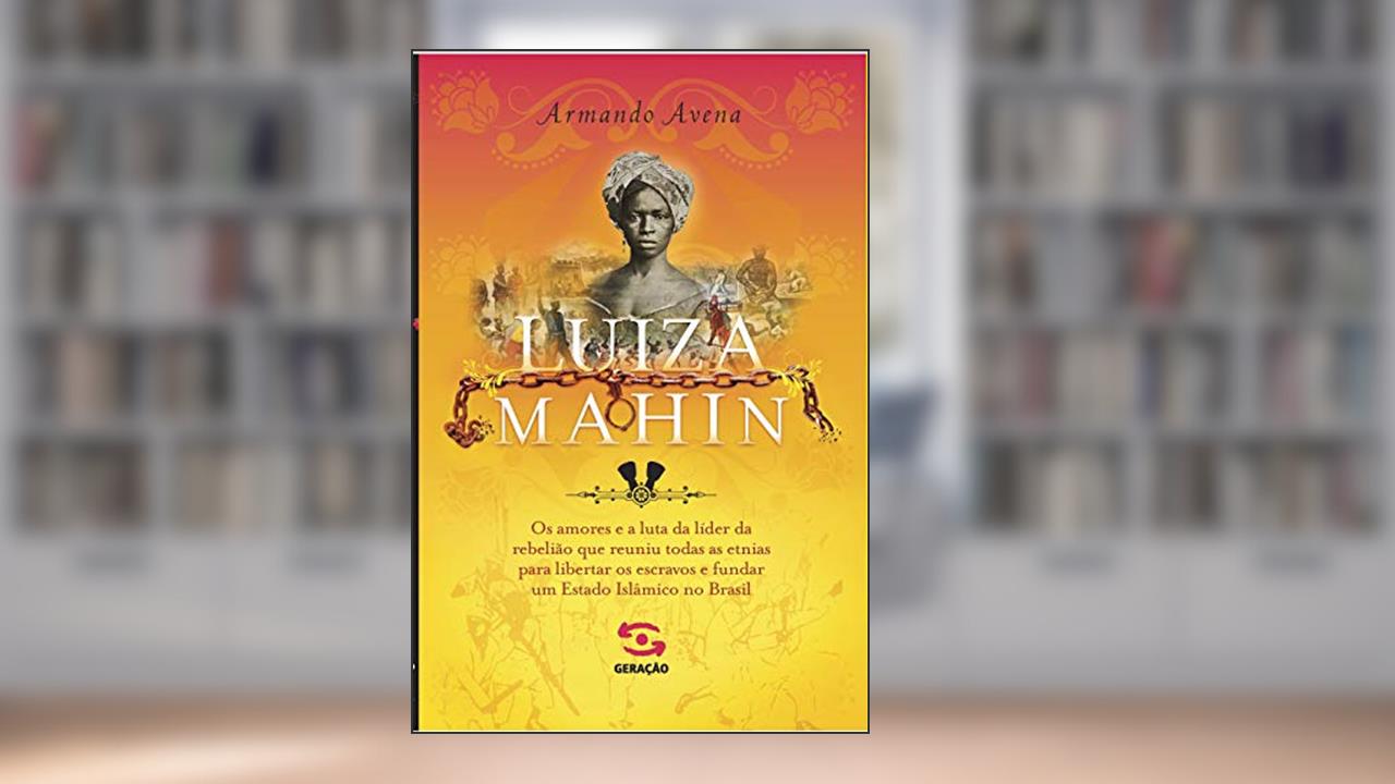 Capa de Luiza Mahin: Os amores e a luta da líder da rebelião que reuniu todas as etnias para libertar os escravos e fundar um Estado Islâmico no Brasil, do autor Armando Avena