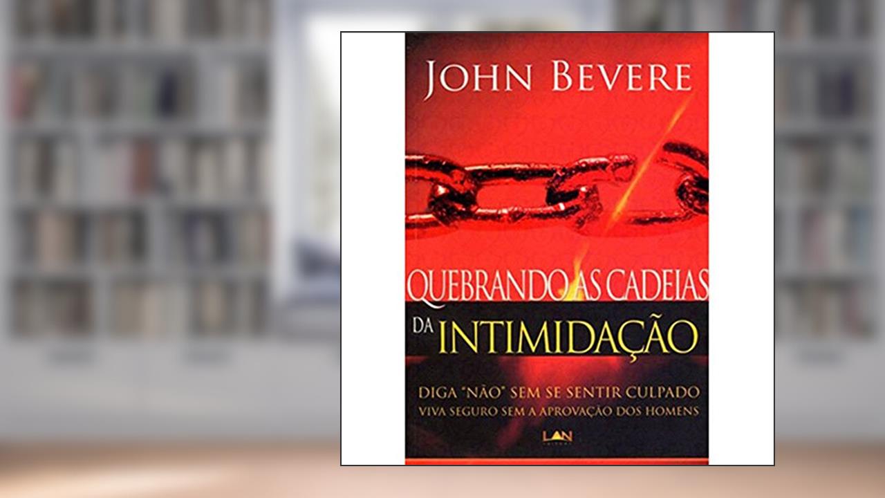 Capa de Quebrando as Cadeias da Intimidação. Diga não sem Se Sentir Culpado Viva Seguro sem a Aprovação dos Homens, do autor John Bevere