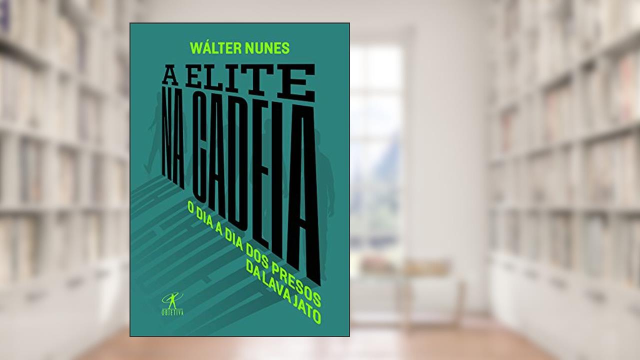Capa de A elite na cadeia: O dia a dia dos presos da Lava Jato, do autor Wálter Nunes