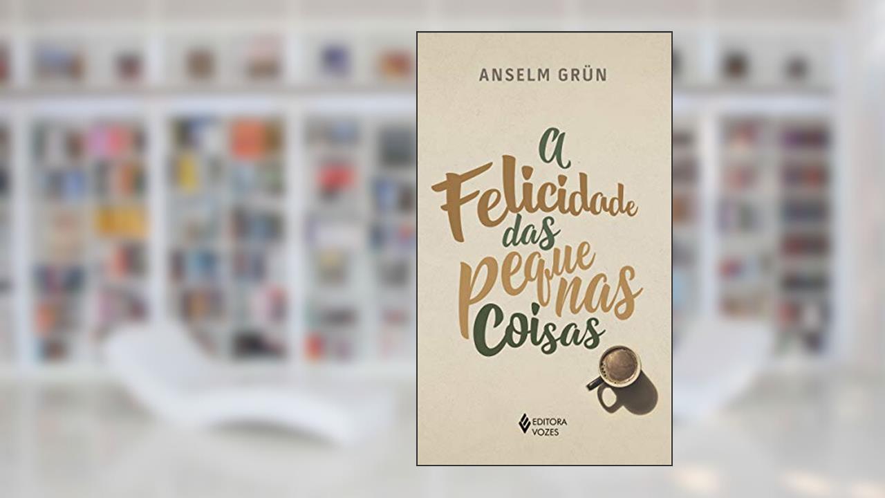 Capa de A felicidade das pequenas coisas, do autor Anselm Grün