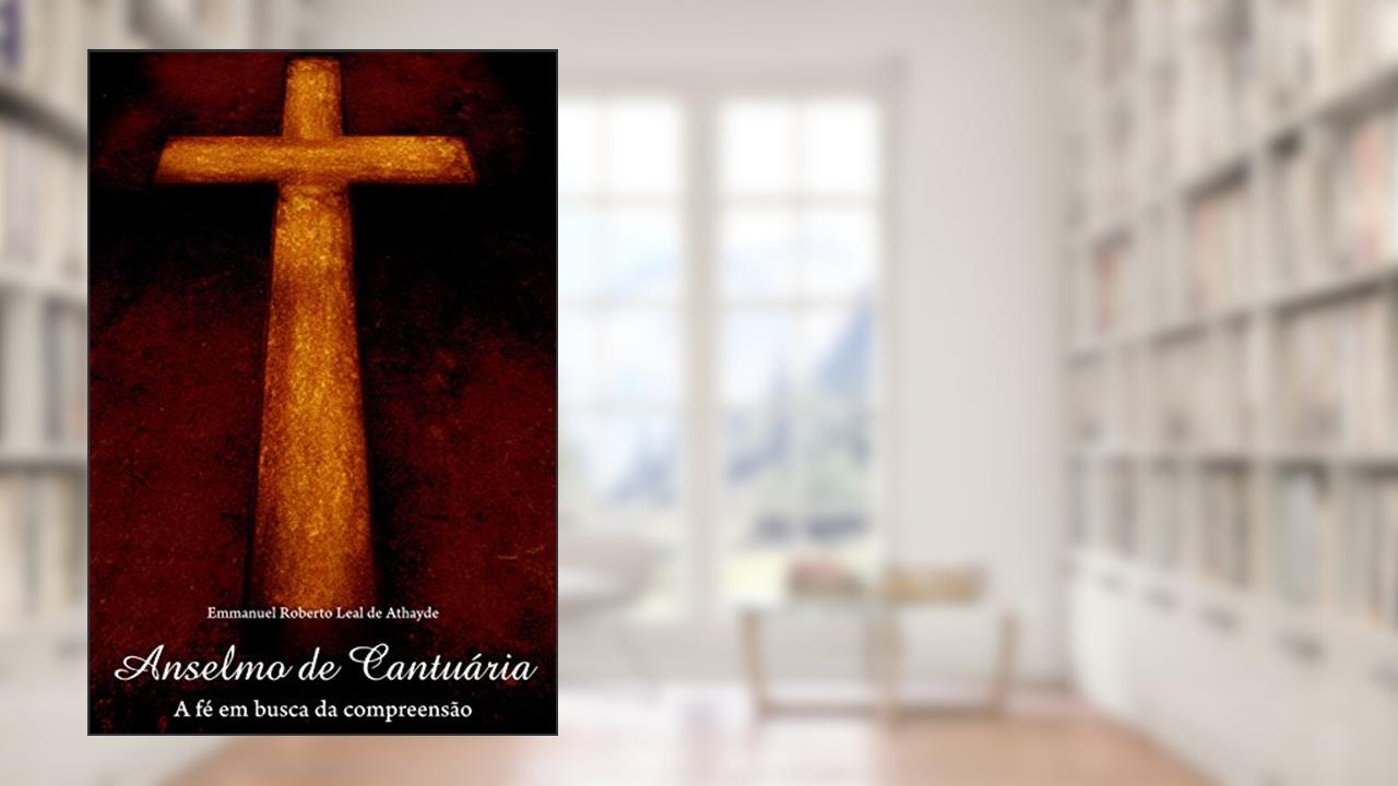 Capa de Anselmo da Cantuária - a Fé em Busca da Compreensão, do autor Emmanuel Roberto Leal De Athaude