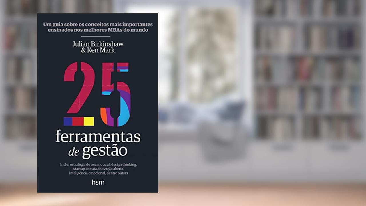 Capa de 25 Ferramentas de Gestão. Um Guia Sobre os Conceitos Mais Importantes Ensinados nos Melhores Mbas do Mundo, do autor Julian Birkinshaw; Ken Mark