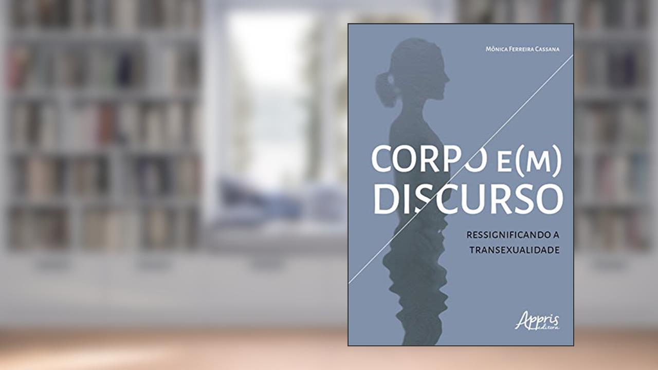Capa de Corpo e(m) discurso: ressignificando a transexualidade, do autor Mônica Ferreira Cassana