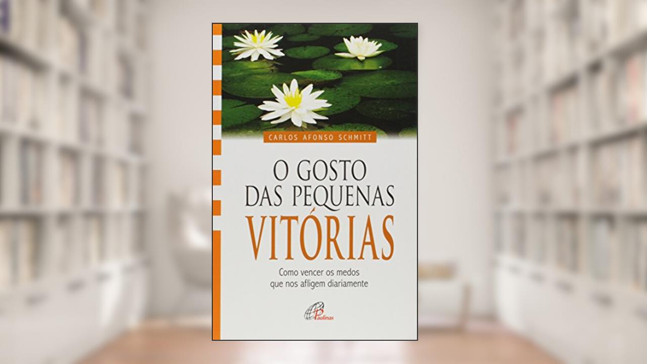 Capa de O gosto das pequenas vitórias: Como vencer os medos que nos afligem diariamente, do autor Carlos Afonso Schmitt