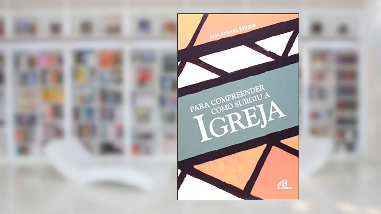 Capa de Para compreender como surgiu a Igreja, do autor Juan Antonio Estrada