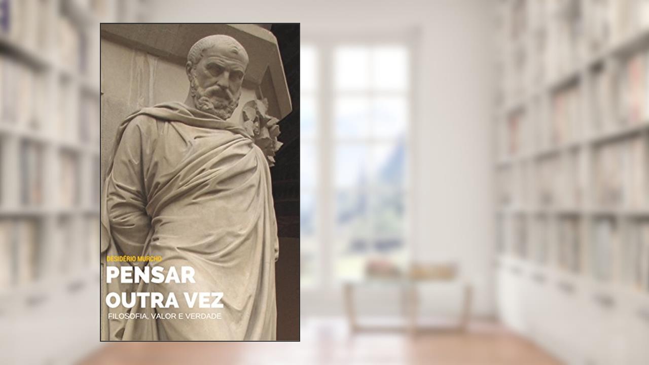 Capa de Pensar Outra Vez: Filosofia, Valor e Verdade, do autor Desidério Murcho