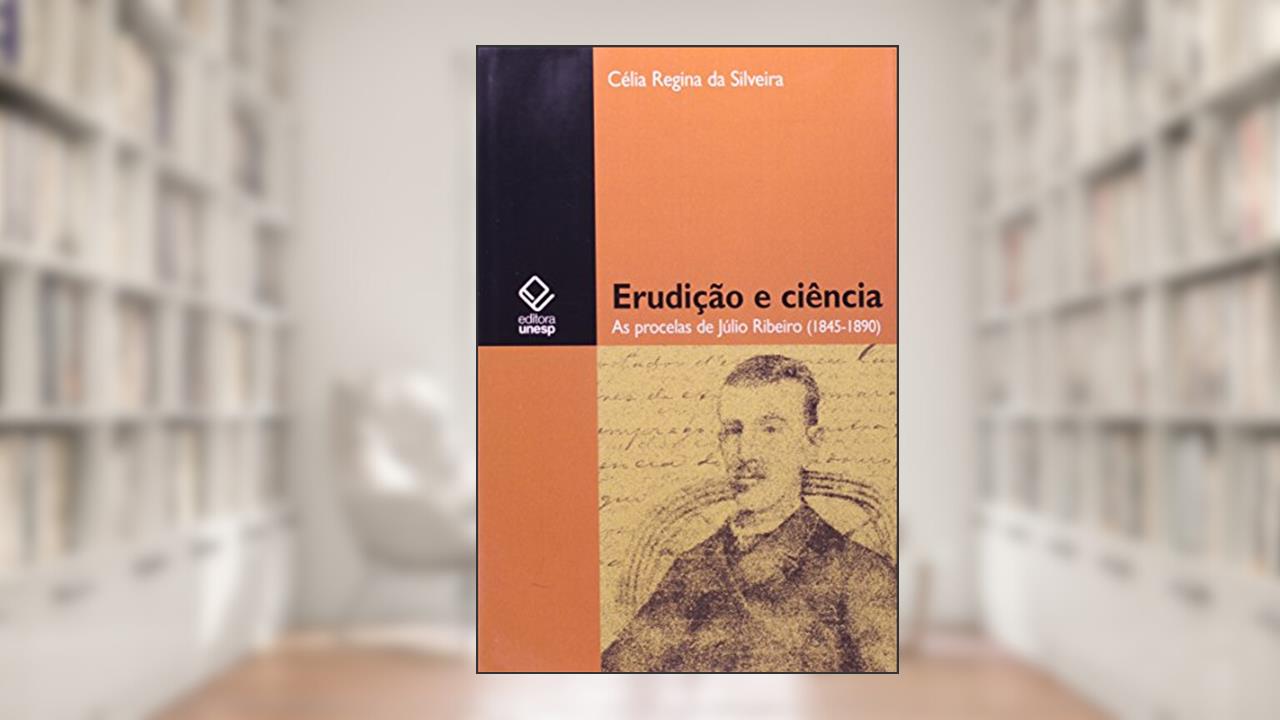 Capa de Erudição e ciência: As procelas de Júlio Ribeiro (1845-1890), do autor Celia Regina da Silveira