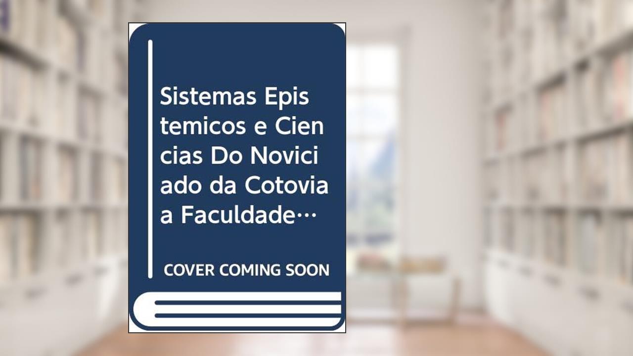 Capa de Sistemas Epistémicos e Ciências Do Noviciado da Cotovia à Faculdade de Ciências de Lisboa, do autor Ana Luísa Janeira