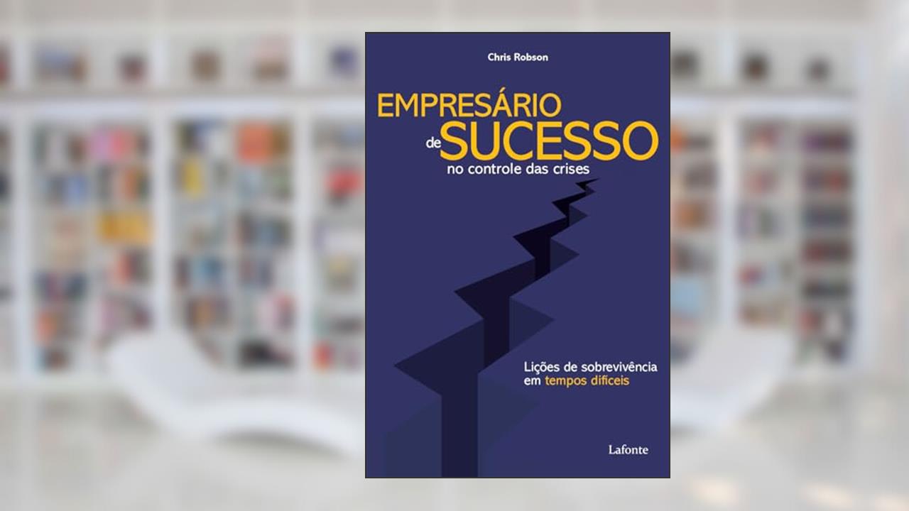 Capa de Empresário de Sucesso no controle das crises: Lições de sobrevivência em tempos difíceis, do autor Chris Robson