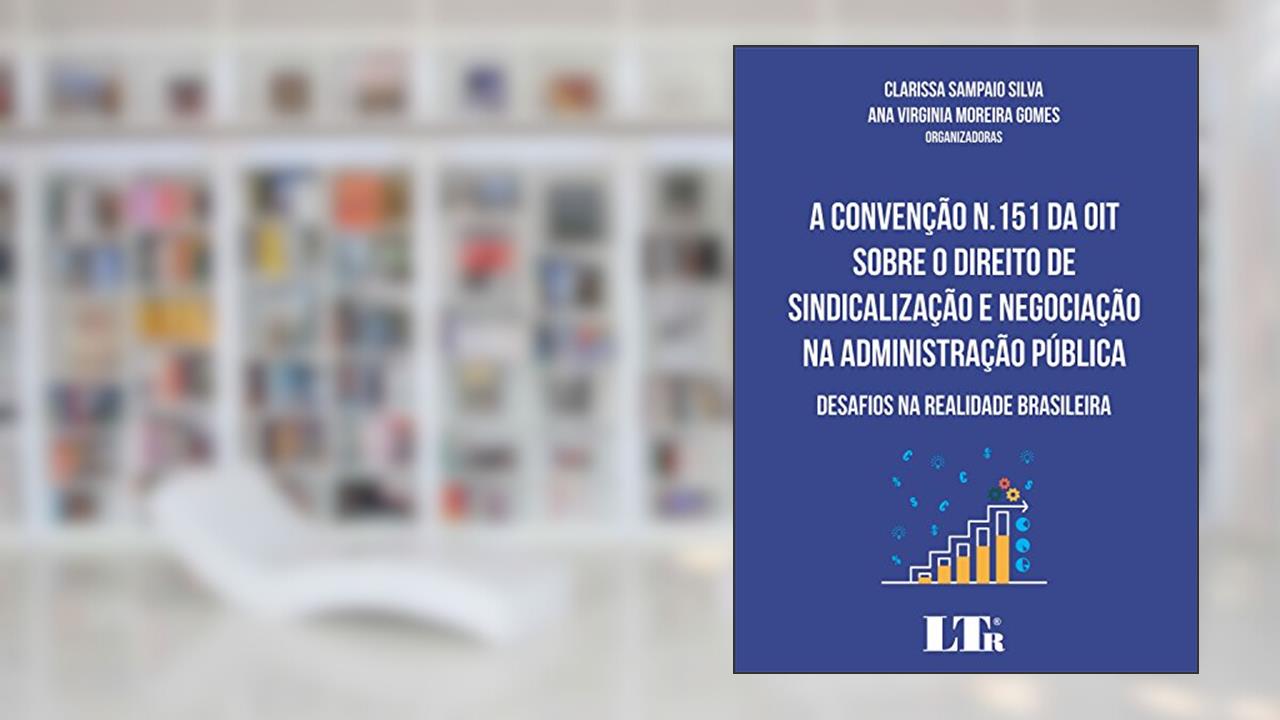 Capa de A Convenção N.151 da OIT Sobre o Direito de Sindicalização e Negociação na Administração Pública. Desafios na Realidade Brasileira, do autor Clarissa Sampaio Silva; Ana Virginia Moreira Gomes