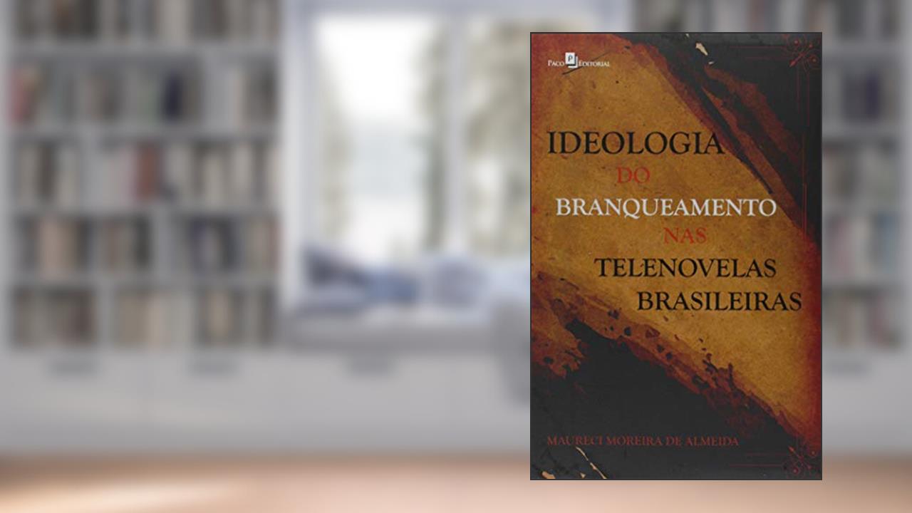 Capa de Ideologia do Branqueamento nas Telenovelas Brasileiras, do autor Maureci Moreira De Almeida