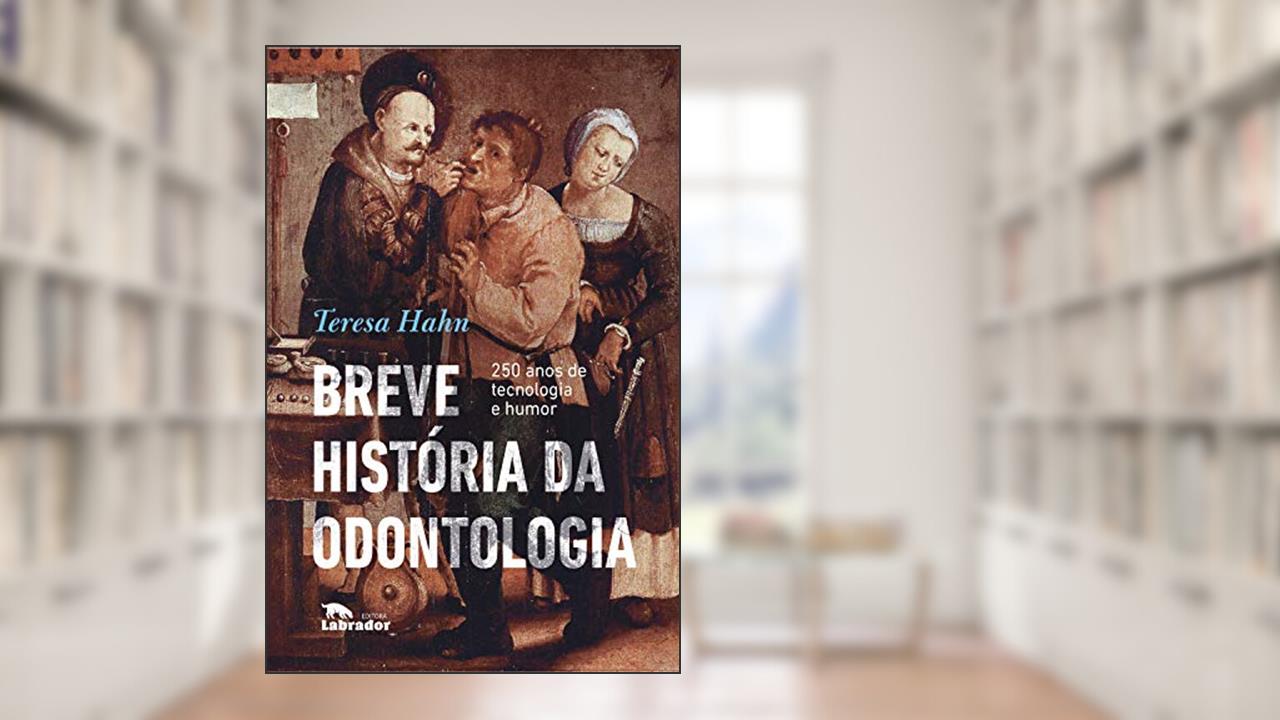 Capa de Breve história da odontologia: 250 anos de tecnologia e humor, do autor Teresa Hahn