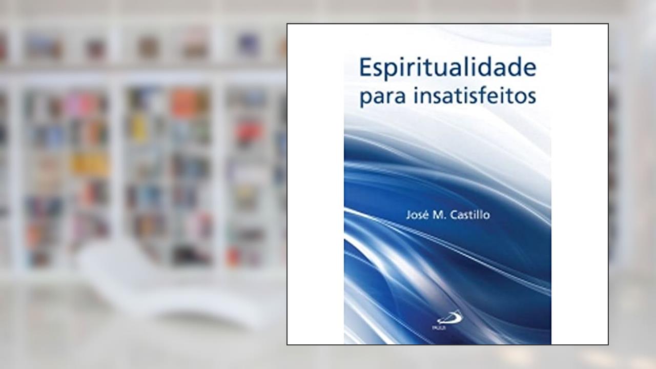 Capa de Espiritualidade Para Insatisfeitos, do autor José M. Castillo