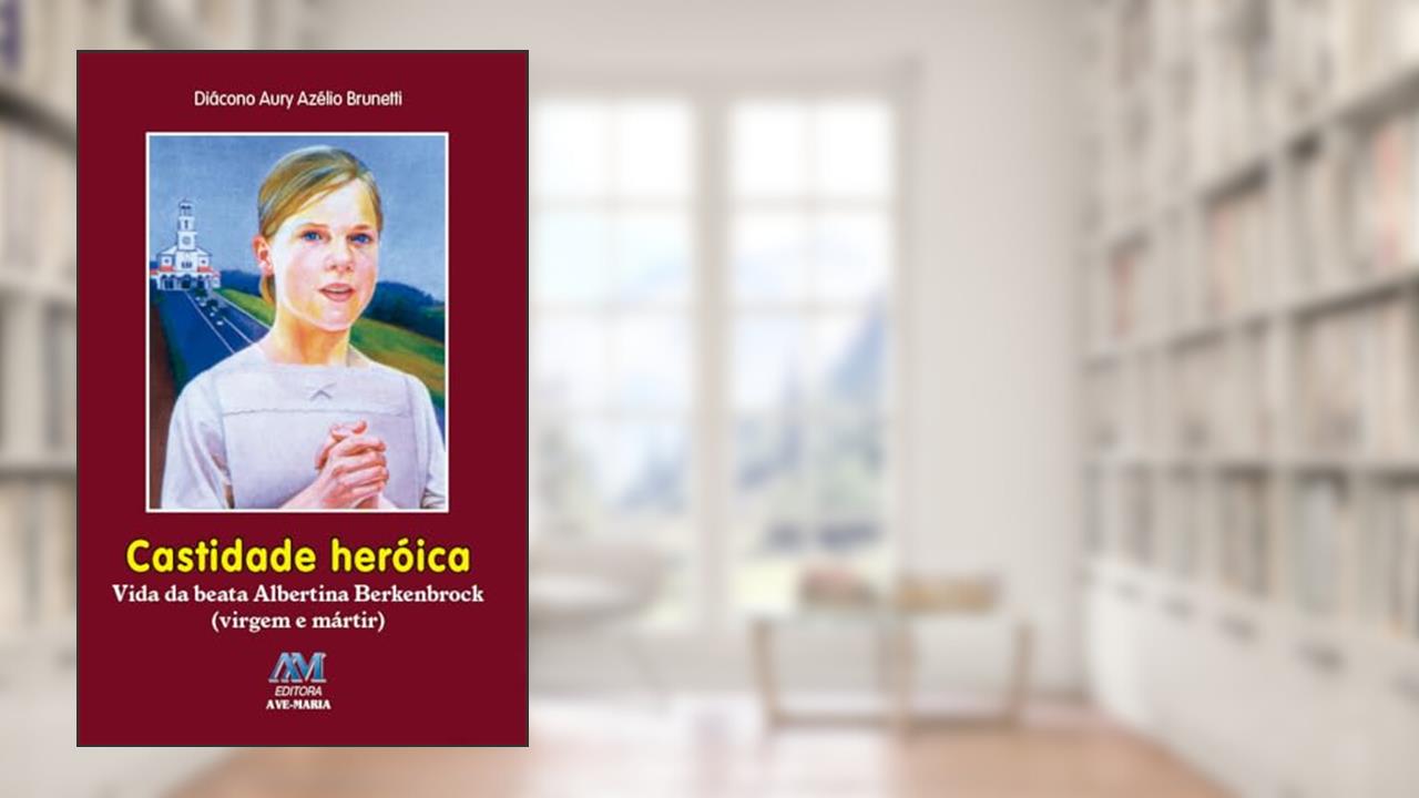 Capa de Castidade heroica: Vida da Beata Albertina Berkenbrock (virgem e Mártir), do autor Aury Azelio Brunetti