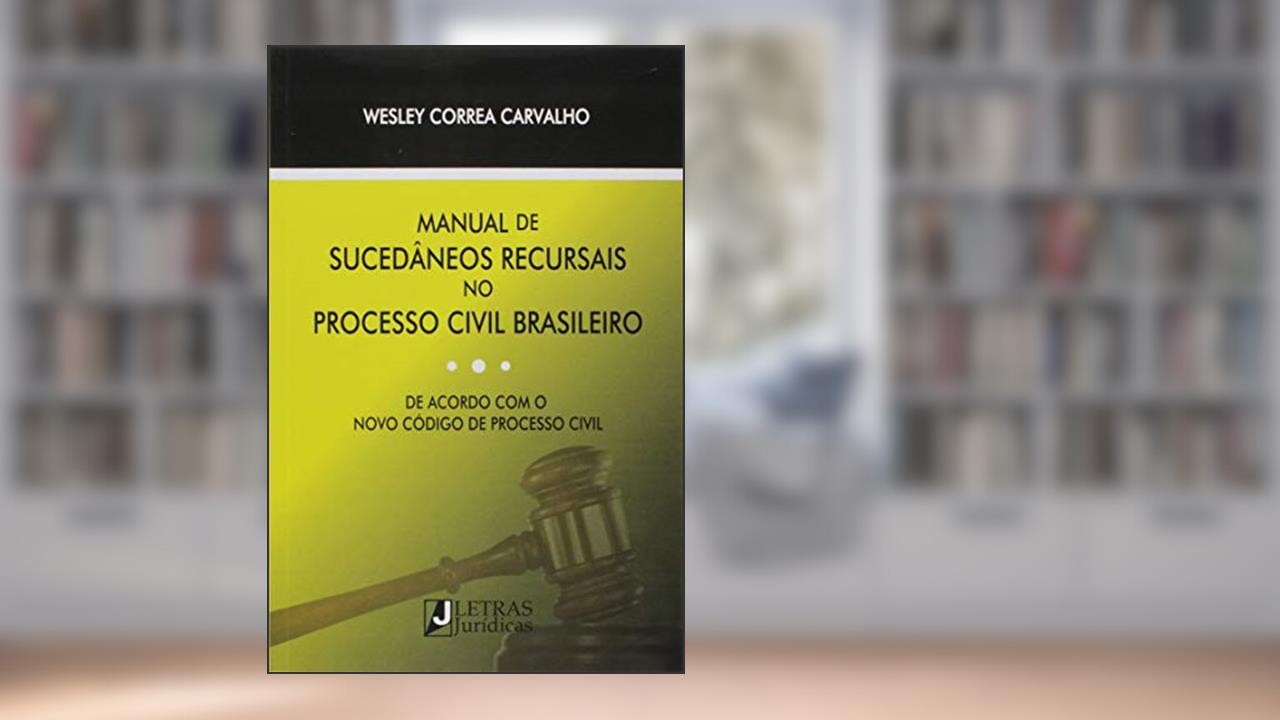 Capa de Manual de sucedâneos recursais no processo civil brasileiro: De acordo com o novo código de processo civil, do autor Wesley Correa Carvalho