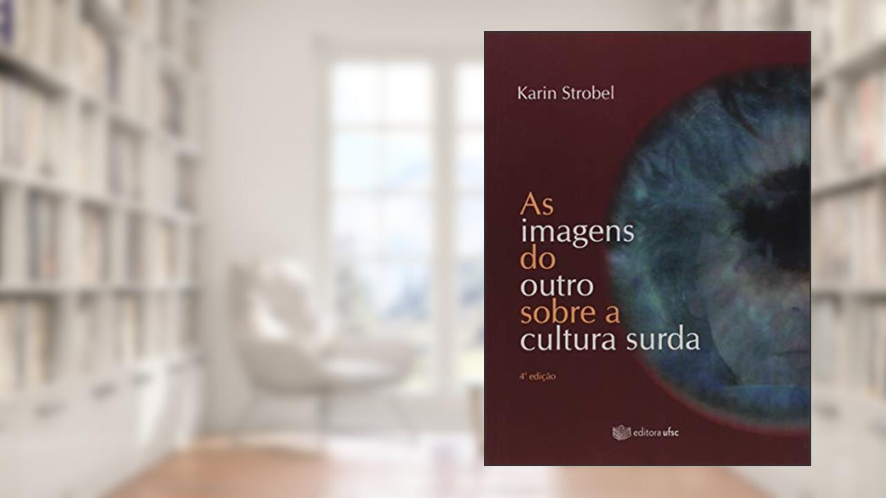 Capa de As Imagens do Outro Sobre a Cultura Surda, do autor Karin Strobel