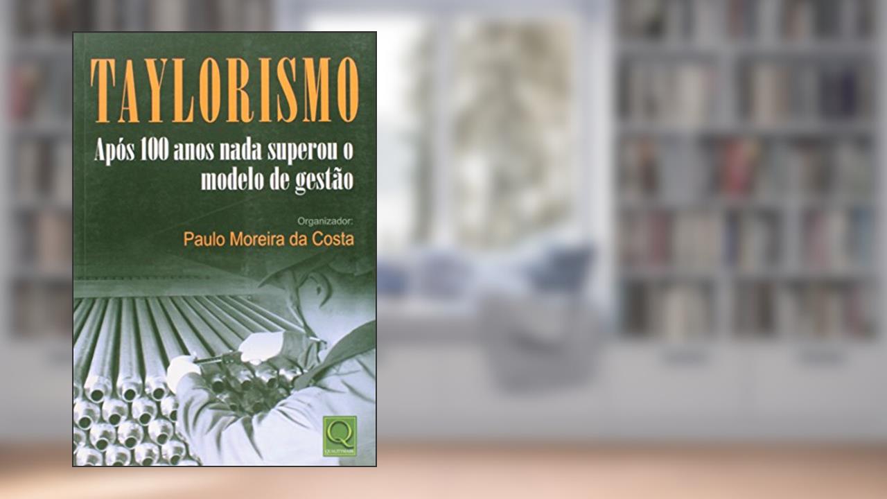 Capa de Taylorismo Após 100 Anos Nada Superou o Modelo de Gestão, do autor Paulo Moreira da Costa