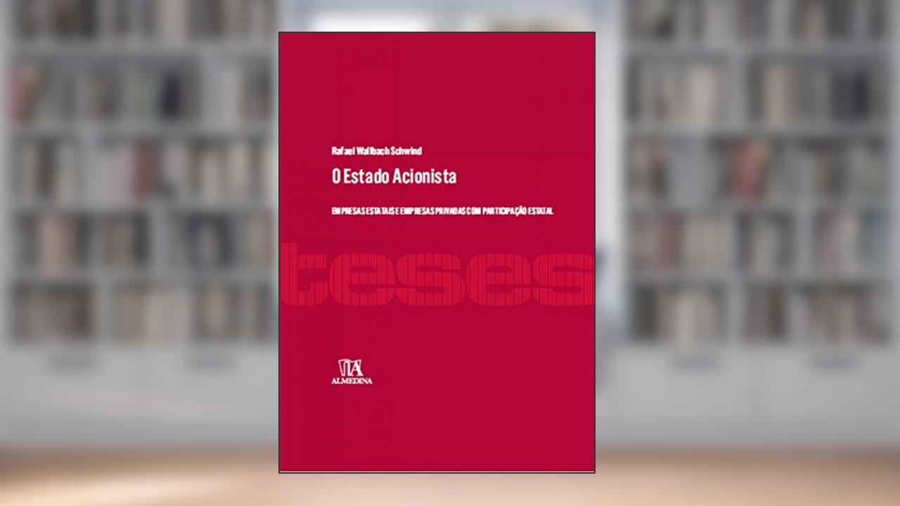 Capa de O Estado Acionista: Empresas Estatais e Empresas Privadas com Participação Estatal, do autor Rafael Wallbach Schwind