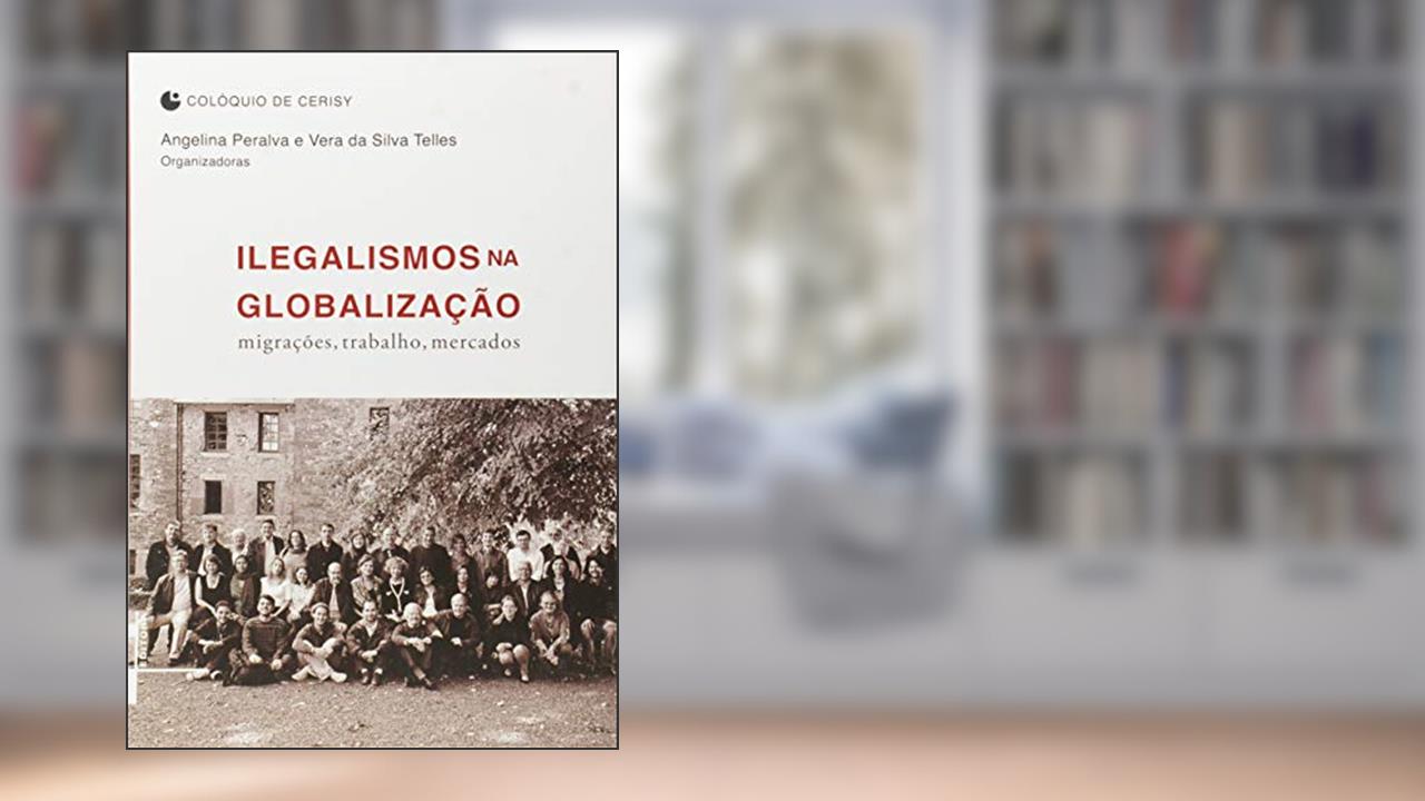 Capa de Ilegalismos na Globalização, do autor Angelina Peralva; Vera da Silva Telles