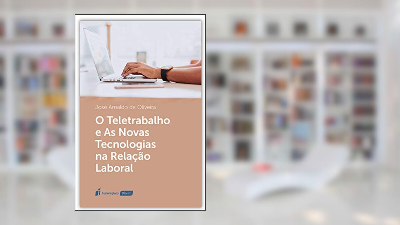 Capa de Teletrabalho E As Novas Tecnologias Na Relação Laboral, O - 2020, do autor José Arnaldo De Oliveira