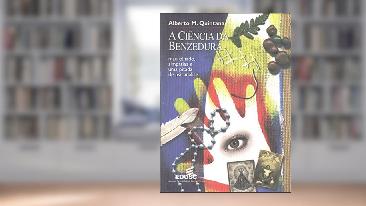 Capa de A Ciência da Benzedura. Mau Olhado, Simpatias e Uma Pitada de Psicanálise, do autor Alberto M. Quintana