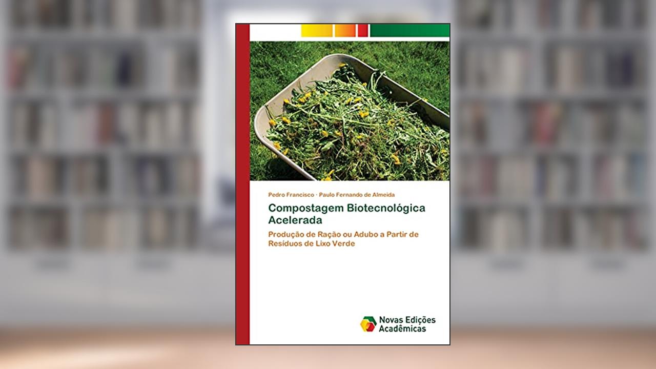 Compostagem Biotecnológica Acelerada: Produção de Ração ou Adubo a Partir de Resíduos de Lixo Verde, do autor Pedro Francisco; Paulo Fernando de Almeida