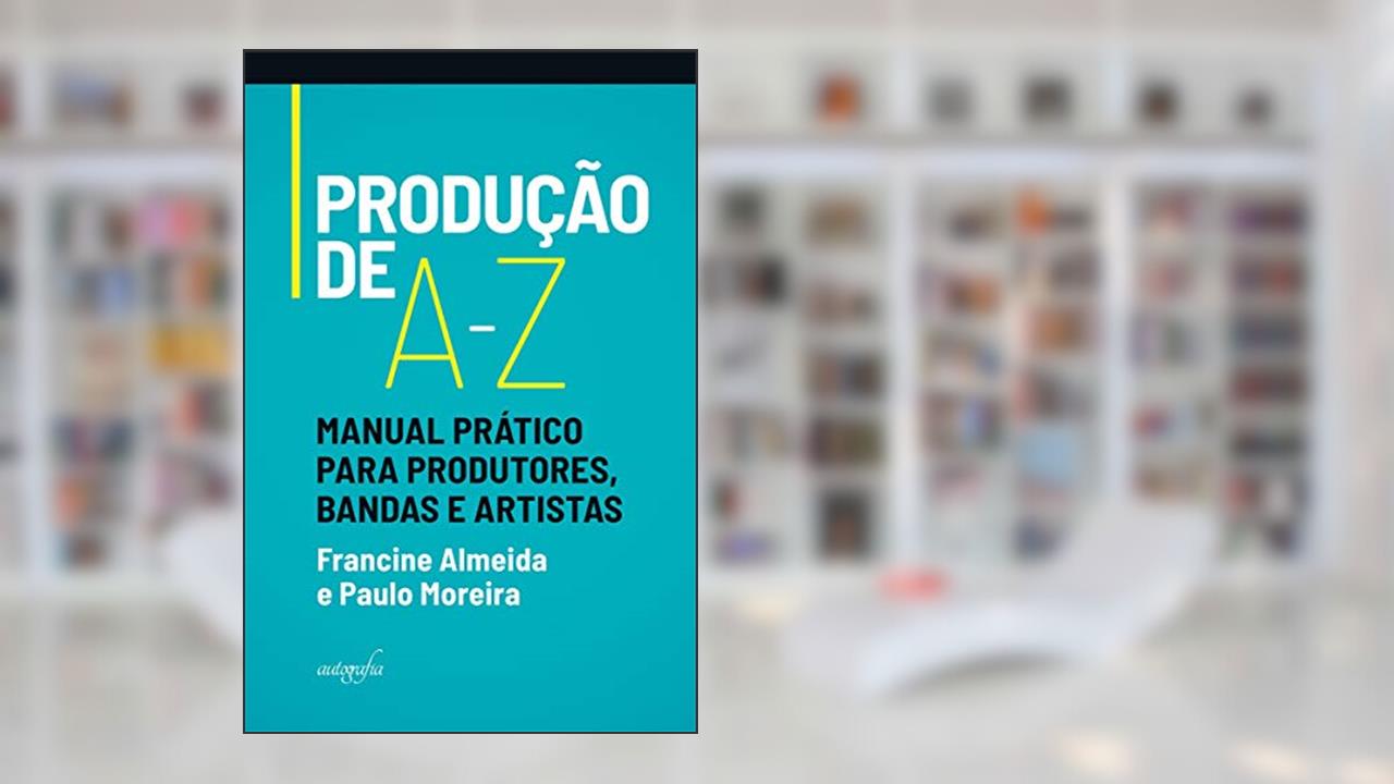 Capa de Produção de A-Z: Manual Prático Para Produtores, Bandas e Artistas, do autor Francine Almeida; Paulo Moreira