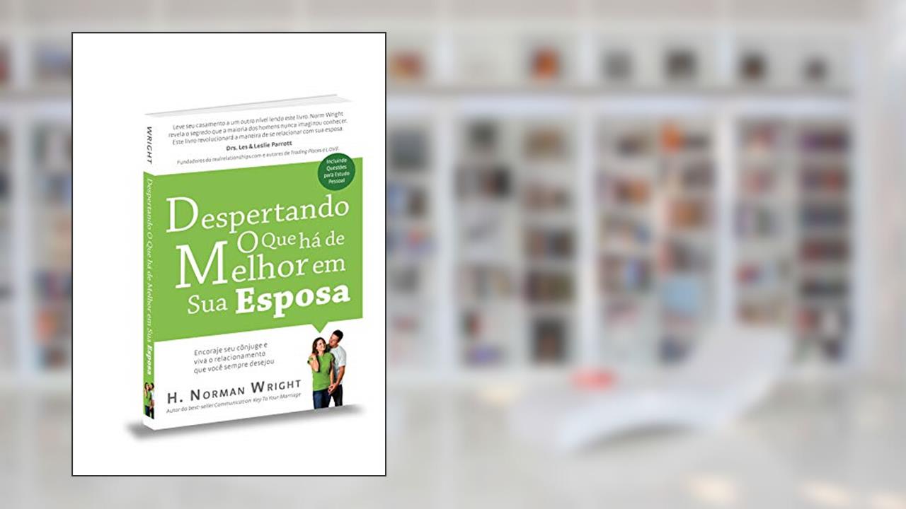 Capa de Despertando o que Há de Melhor em Sua Esposa, do autor H. Norman Wright