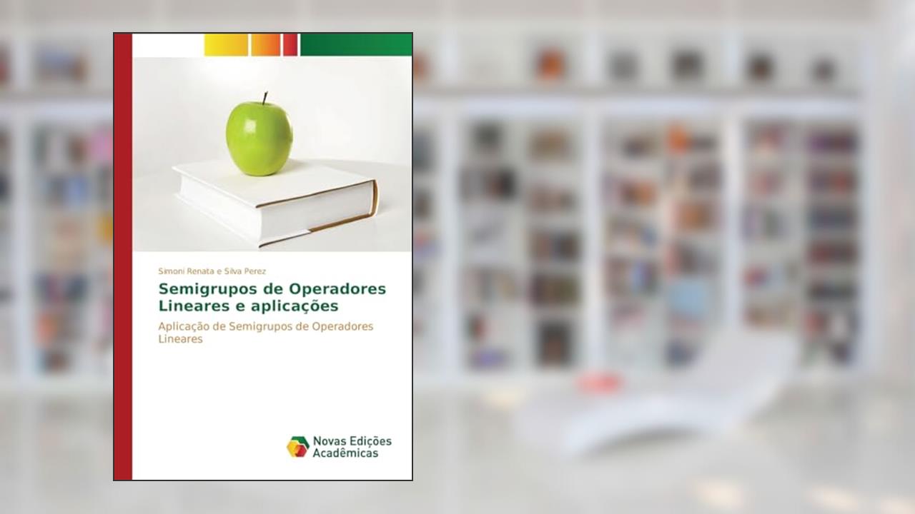 Capa de Semigrupos de Operadores Lineares e aplicações: Aplicação de Semigrupos de Operadores Lineares, do autor Perez Simoni Renata e Silva