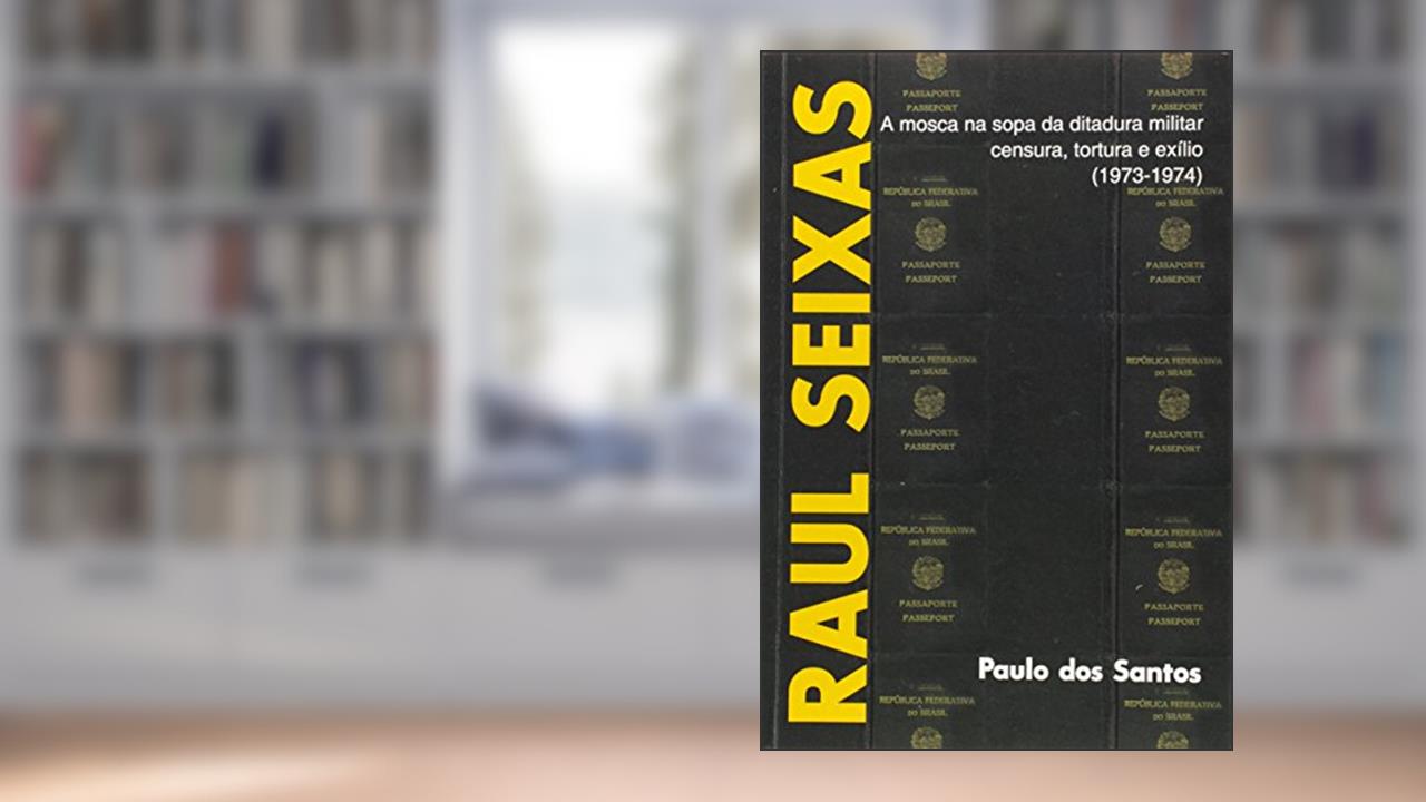 Capa de Raul Seixas. A Mosca na Sopa da Ditadura Militar. Censura, Tortura e Exilio, do autor Paulo dos Santos Pires